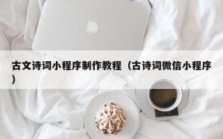 安顺古文诗词小程序制作教程（古诗词微信小程序）
