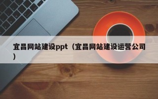 安顺宜昌网站建设ppt（宜昌网站建设运营公司）